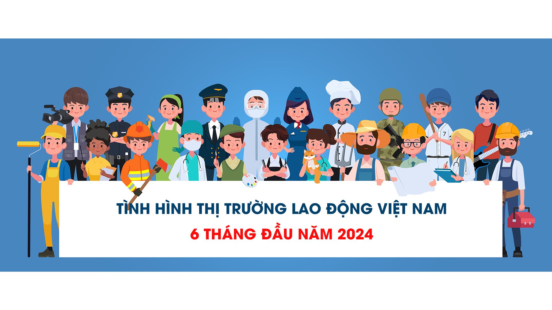 Tình Hình Thị Trường Lao Động Việt Nam 6 Tháng Đầu Năm 2024
